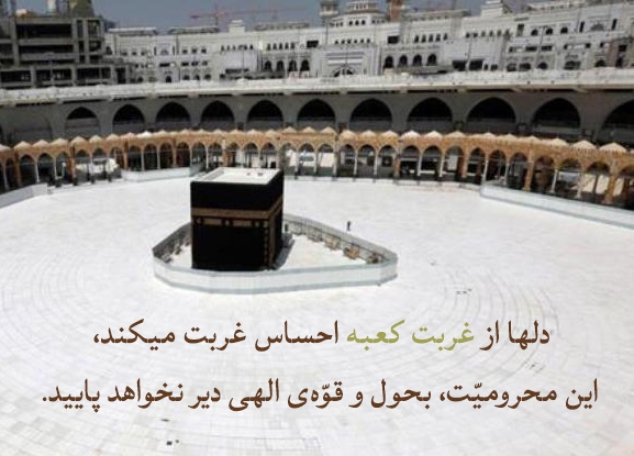 دلها از غربت کعبه احساس غربت میکند، این محرومیّت، بحول و قوّه‌ی الهی دیر نخواهد پایید.